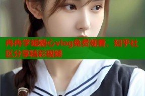 冉冉学姐糖心vlog免费观看，知乎社区分享精彩视频