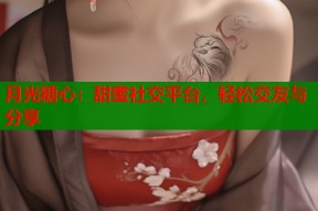 月光糖心：甜蜜社交平台，轻松交友与分享