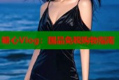 糖心Vlog：国品免税购物指南
