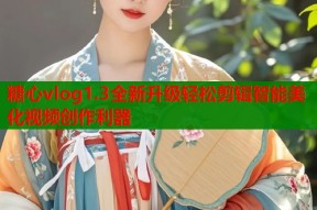 糖心vlog1.3全新升级轻松剪辑智能美化视频创作利器