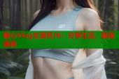 糖心Vlog女演员JK：分享生活，展现美丽