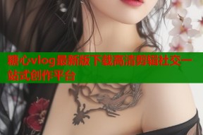 糖心vlog最新版下载高清剪辑社交一站式创作平台