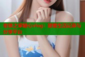 老狼之家糖心vlog：甜蜜生活记录与分享平台
