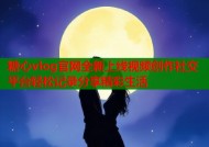 糖心vlog官网全新上线视频创作社交平台轻松记录分享精彩生活