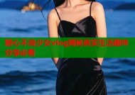 糖心不良少女vlog揭秘真实生活趣味分享必看