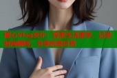 糖心Vlog女仆：探索生活美学，记录时尚瞬间，分享创意日常