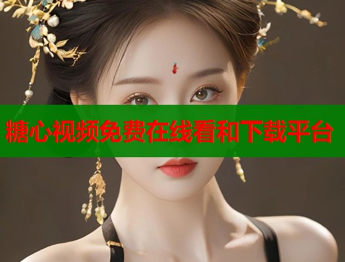 糖心视频免费在线看和下载平台  第1张