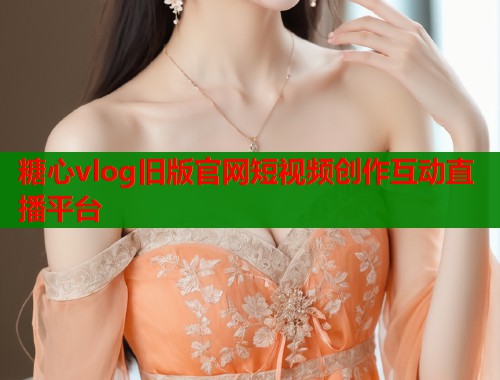 糖心vlog旧版官网短视频创作互动直播平台  第1张