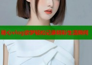 糖心vlog欲梦轻松记录精彩生活瞬间
