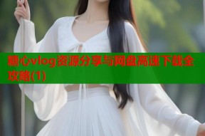糖心vlog资源分享与网盘高速下载全攻略(1)